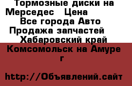 Тормозные диски на Мерседес › Цена ­ 3 000 - Все города Авто » Продажа запчастей   . Хабаровский край,Комсомольск-на-Амуре г.